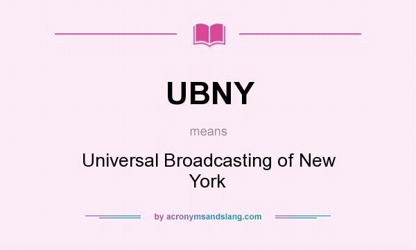 What does UBNY mean? It stands for Universal Broadcasting of New York