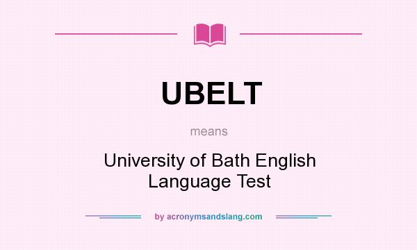 What does UBELT mean? It stands for University of Bath English Language Test
