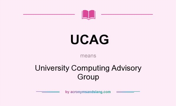 What does UCAG mean? It stands for University Computing Advisory Group