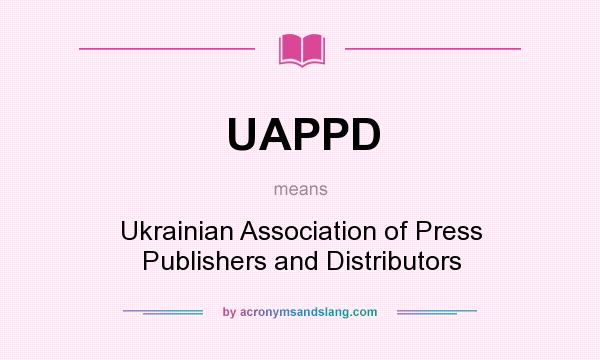 What does UAPPD mean? It stands for Ukrainian Association of Press Publishers and Distributors