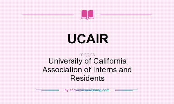 What does UCAIR mean? It stands for University of California Association of Interns and Residents