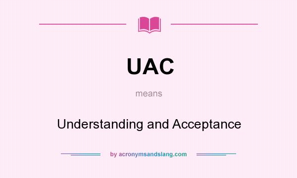 What does UAC mean? It stands for Understanding and Acceptance