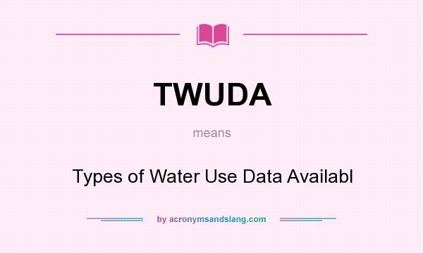 What does TWUDA mean? It stands for Types of Water Use Data Availabl