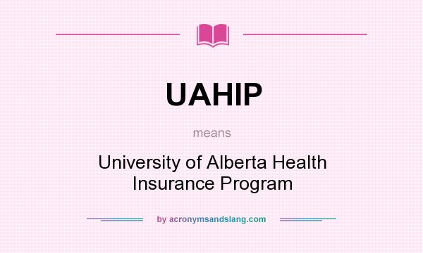 What does UAHIP mean? It stands for University of Alberta Health Insurance Program