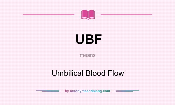 What does UBF mean? It stands for Umbilical Blood Flow