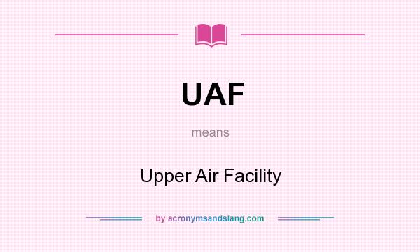 What does UAF mean? It stands for Upper Air Facility