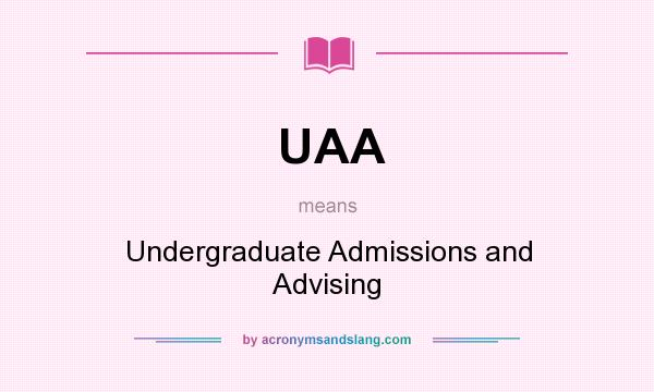 What does UAA mean? It stands for Undergraduate Admissions and Advising