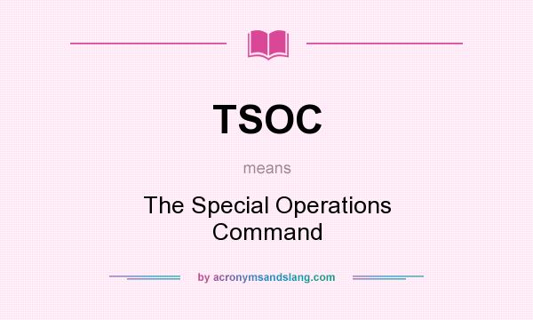 What does TSOC mean? It stands for The Special Operations Command
