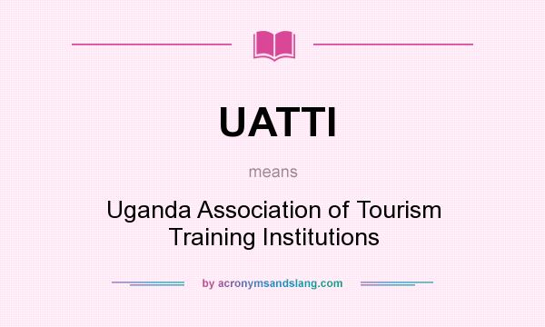 What does UATTI mean? It stands for Uganda Association of Tourism Training Institutions