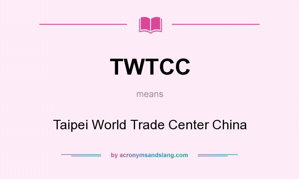 What does TWTCC mean? It stands for Taipei World Trade Center China
