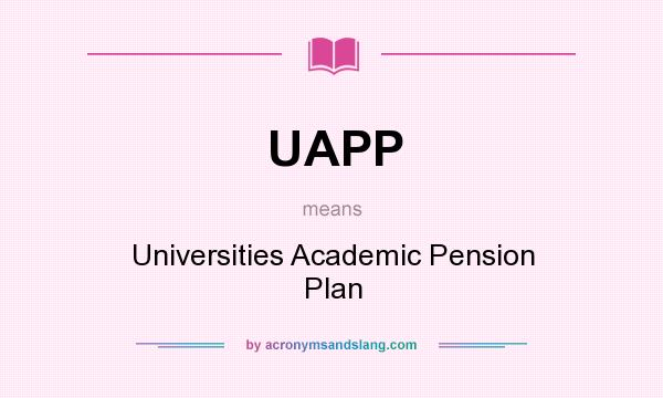 What does UAPP mean? It stands for Universities Academic Pension Plan