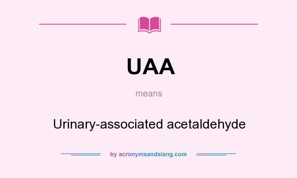 What does UAA mean? It stands for Urinary-associated acetaldehyde