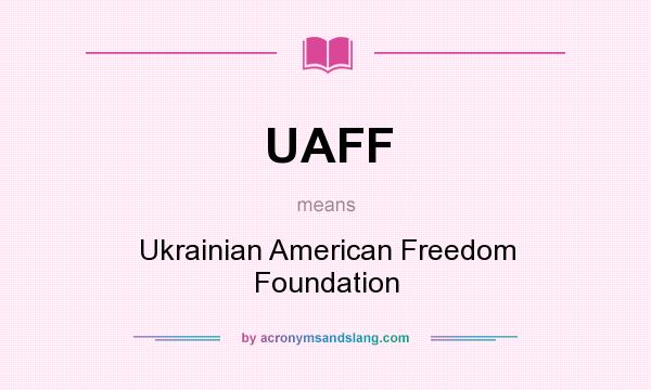 What does UAFF mean? It stands for Ukrainian American Freedom Foundation