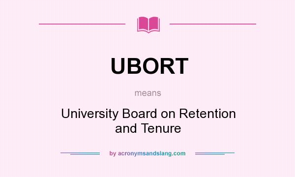 What does UBORT mean? It stands for University Board on Retention and Tenure