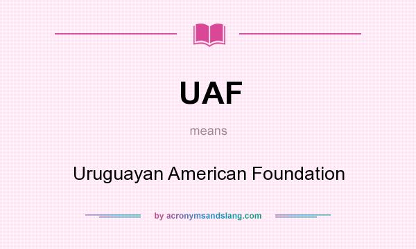 What does UAF mean? It stands for Uruguayan American Foundation