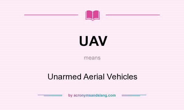 What does UAV mean? It stands for Unarmed Aerial Vehicles