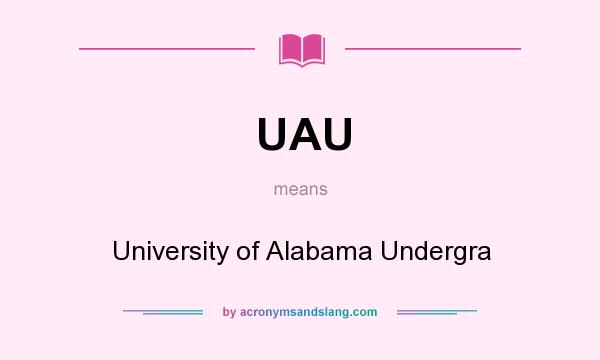 What does UAU mean? It stands for University of Alabama Undergra