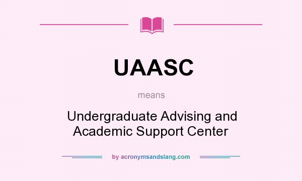 What does UAASC mean? It stands for Undergraduate Advising and Academic Support Center