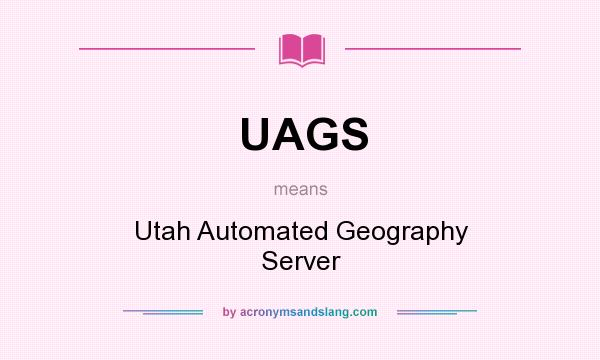 What does UAGS mean? It stands for Utah Automated Geography Server