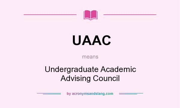 What does UAAC mean? It stands for Undergraduate Academic Advising Council