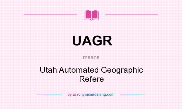 What does UAGR mean? It stands for Utah Automated Geographic Refere