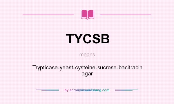 What does TYCSB mean? It stands for Trypticase-yeast-cysteine-sucrose-bacitracin agar