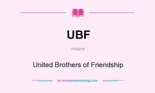 What does UBF mean? It stands for United Brothers of Friendship