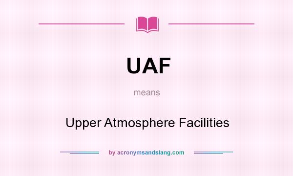 What does UAF mean? It stands for Upper Atmosphere Facilities