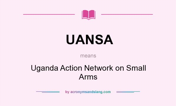 What does UANSA mean? It stands for Uganda Action Network on Small Arms