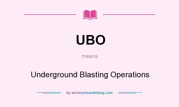 What does UBO mean? It stands for Underground Blasting Operations