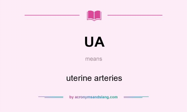 What does UA mean? It stands for uterine arteries