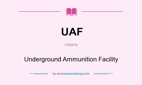 What does UAF mean? It stands for Underground Ammunition Facility