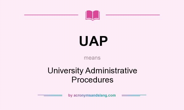 What does UAP mean? It stands for University Administrative Procedures