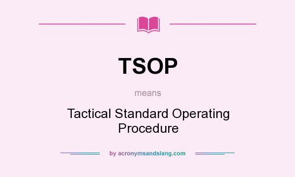 What does TSOP mean? It stands for Tactical Standard Operating Procedure