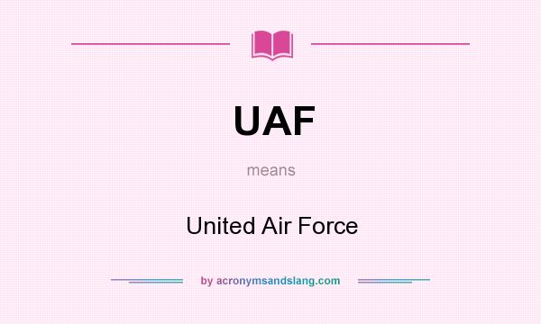 What does UAF mean? It stands for United Air Force