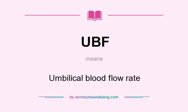 What does UBF mean? It stands for Umbilical blood flow rate