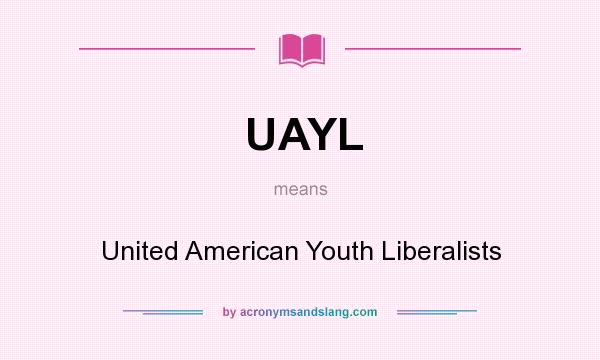 What does UAYL mean? It stands for United American Youth Liberalists