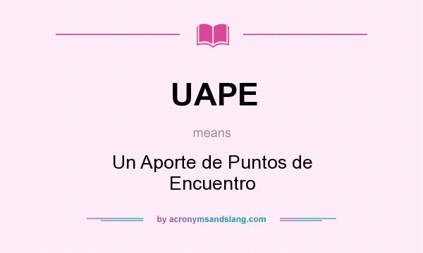 What does UAPE mean? It stands for Un Aporte de Puntos de Encuentro