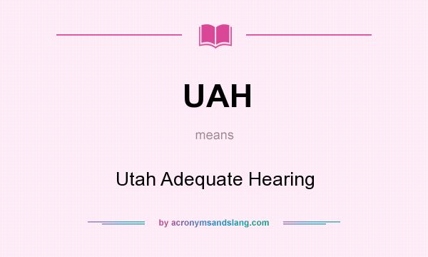 What does UAH mean? It stands for Utah Adequate Hearing