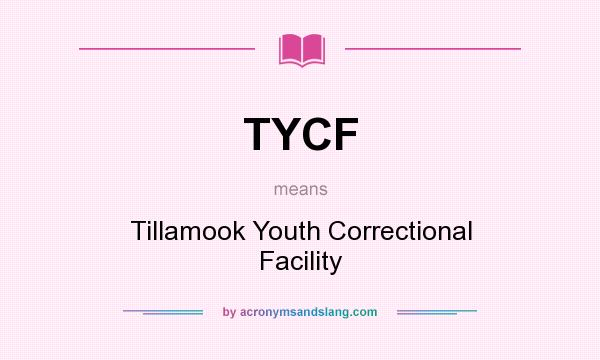 What does TYCF mean? It stands for Tillamook Youth Correctional Facility