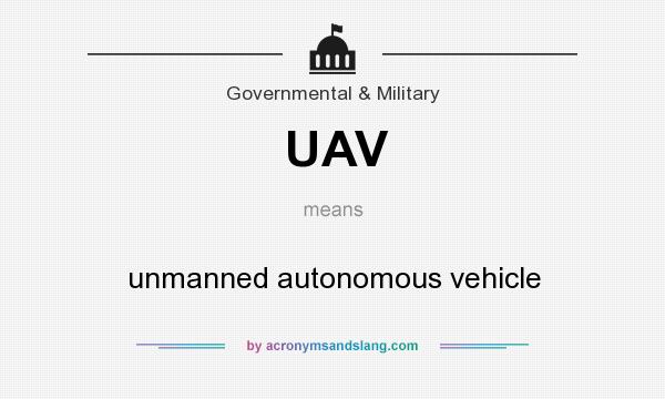 What does UAV mean? It stands for unmanned autonomous vehicle