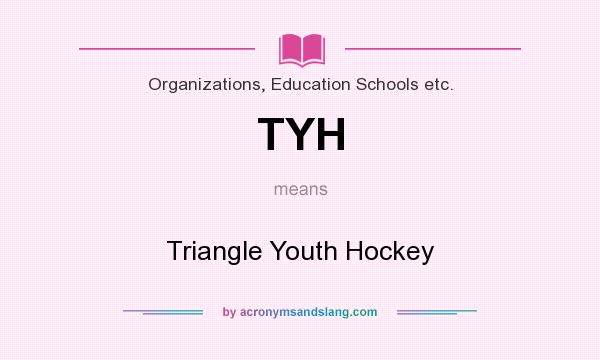 What does TYH mean? It stands for Triangle Youth Hockey