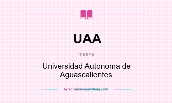 What does UAA mean? It stands for Universidad Autonoma de Aguascalientes