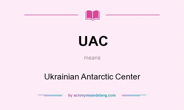 What does UAC mean? It stands for Ukrainian Antarctic Center