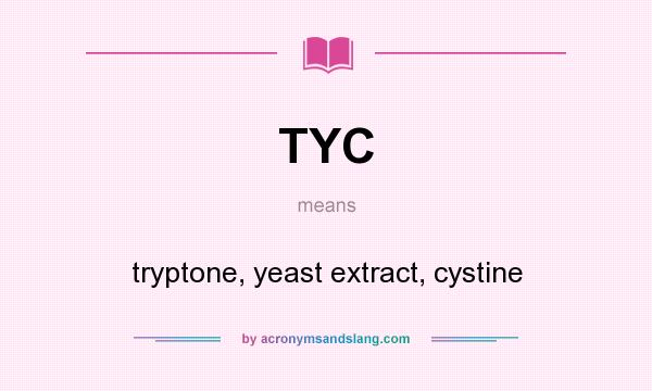 What does TYC mean? It stands for tryptone, yeast extract, cystine
