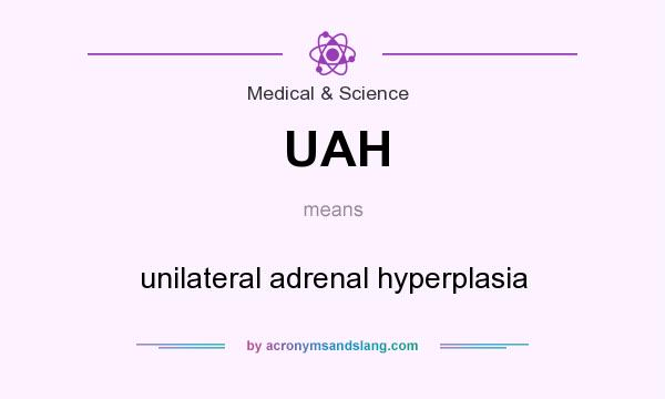 What does UAH mean? It stands for unilateral adrenal hyperplasia