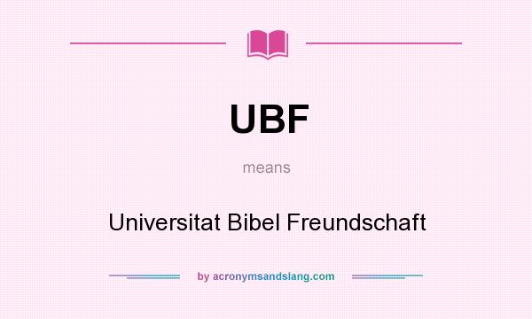 What does UBF mean? It stands for Universitat Bibel Freundschaft