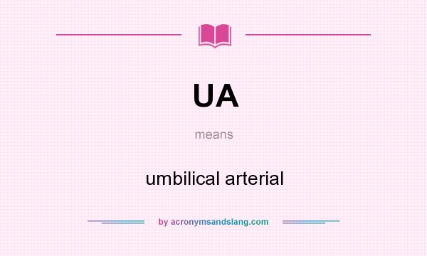 What does UA mean? It stands for umbilical arterial