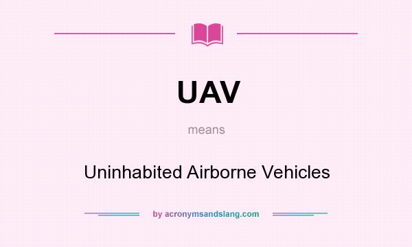What does UAV mean? It stands for Uninhabited Airborne Vehicles
