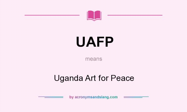 What does UAFP mean? It stands for Uganda Art for Peace